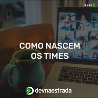 DNE 299 - Como nascem os times