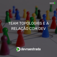 DNE 433 - Team Topologies e a Relação com Dev