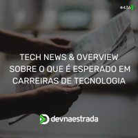 DNE 436 - Tech News  Overview Sobre o Que é Esperado em Carreiras de Tecnologia