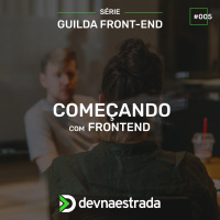 DNE 282 - Guilda Front-end #5 - Como começamos no frontend