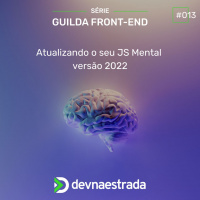 DNE 319 - Guilda Front-end #13 - Atualizando o seu JS Mental versão 2022