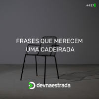 DNE 437 - Frases que Merecem uma Cadeirada!