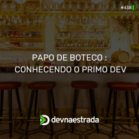 DNE 438 - Papo de Boteco: Conhecendo o Primo Dev!