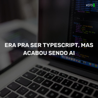 DNE 373 - Era pra ser TypeScript mas acabou sendo AI