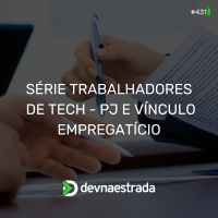 DNE 431 - Série: Trabalhadores de Tech - PJ e Vínculo Empregatício