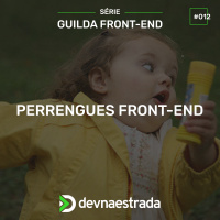 DNE 306 - Guilda Front-end #12 - Perrengues do Front-end