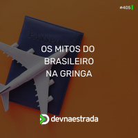 DNE 405 - Os Mitos do Brasileiro na Gringa