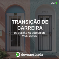 DNE 307 - Transição de carreira: de gestão ao código ou vice-versa