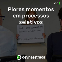 DNE 317 - Piores momentos em processos seletivos