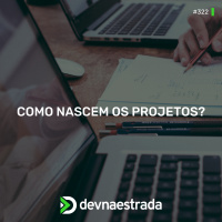 DNE 322 - Como nascem os projetos?
