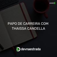 DNE 440 - Papo de Carreira com Thaissa Candella - Parte 1
