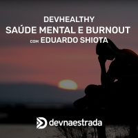 DevHealthy #10 - Saúde Mental e Burnout - Eduardo Shiota