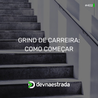 DNE 402 - Grind de Carreira: Como Começar