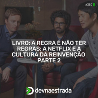 DNE 350 - Livro: A Regra é Não Ter Regras - A Netflix e a Cultura da Reinvenção - Parte 2