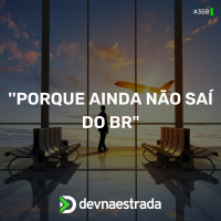 DNE 358 - Porque ainda não saí do BR