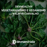 DevHealthy #11 - Vegetarianismo e Veganismo - Walmyr Carvalho