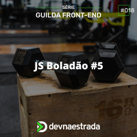DNE 342 - Guilda Frontend #18 - Série: JS Boladão #5
