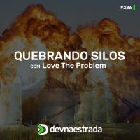 DNE 286 - Quebrando Silos com Love The Problem