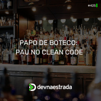 DNE 425 - Papo de boteco: Pau no Clean Code