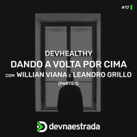 DevHealthy #17 - Dando a volta por cima - Willian Viana e Leandro Grillo - Parte 1