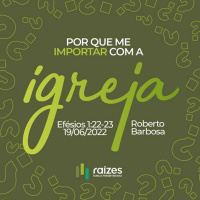 Por que me importar com a igreja? - Efésios 1: 22-23 - Roberto Barbosa