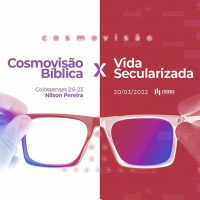 Cosmovisão Bíblica x Vida Secularizada - Colossenses 2.6-23 - Nilson Pereira