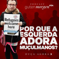 34: Por que a esquerda adora muçulmanos
