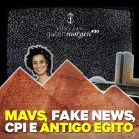 90: MAVs, Fake News, CPI e Antigo Egito