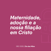 Maternidade, adoção. e a nossa filiação em Cristo | Claudia Thomé | EBD | 11.05.2025
