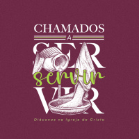 Chamados a servir - Diáconos na Igreja de Cristo - Rev. Thiago