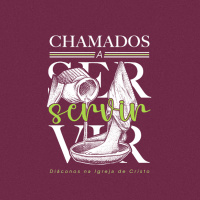 Chamados a servir - Diáconos na Igreja de Cristo