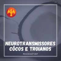 Neurotransmissores, Côcos e Troianos - Psicocast #47