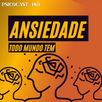 Ansiedade Todo Mundo Tem - Psicocast # 183