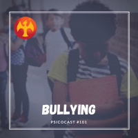 Bulliying - Psicocast #101