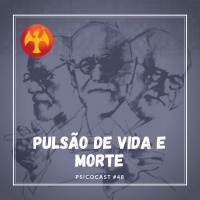 Pulsão de Vida e Pulsão de Morte - Psicocast #48