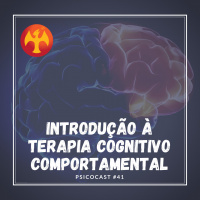 Introdução à Terapia Cognitivo Comportamental - Psicocast #41