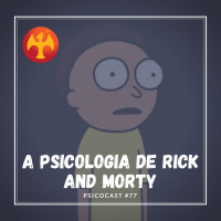 A Psicologia de Rick and Morty - Psicocast #77