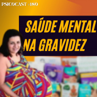 Saúde Mental Na Gravidez - Psicocast # 180