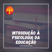 Introdução à Psicologia da Educação - Psicocast #16
