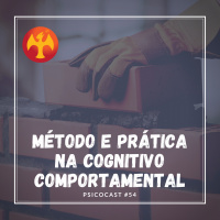 Método e Prática na Terapia Cognitivo Comportamental - Psicocast #54