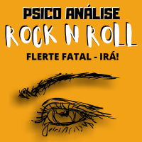 Flerte Fatal - Irá! - Psico Análise Rock n Roll #03