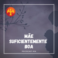 Mãe Suficientemente Boa - Psicocast #58
