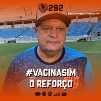 #292 - Vacina Sim, o reforço!