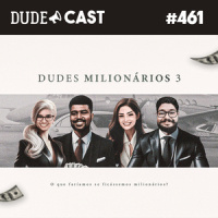 Dudecast #461 – Dudes Milionários 3