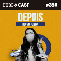 Dudecast #350 – Depois do Coronga