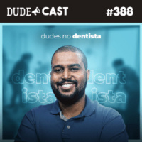 Dudecast #388 – Dudes no Dentista