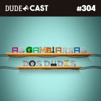 Dudecast #304 – Gambiarras dos Dudes!
