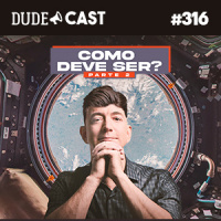 Dudecast #316 – Como deve ser 2