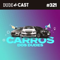 Dudecast #321 – Carro dos Dudes