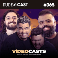 Dudecast #365 – Vídeo Casts